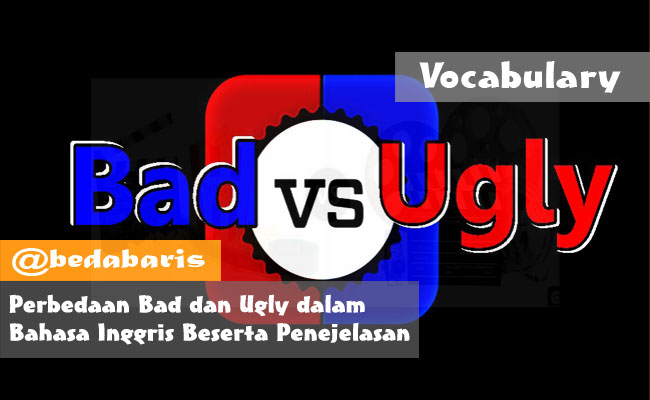 Perbedaan Bad dan Ugly dalam Bahasa Inggris Beserta Penejelasan